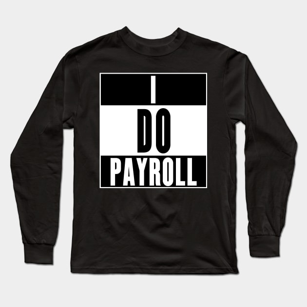 I Do Payroll Long Sleeve T-Shirt by soondoock